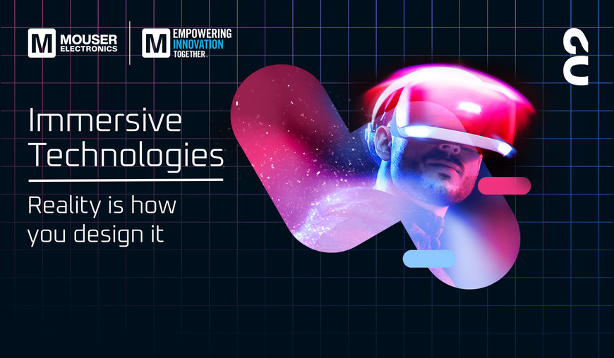Mouser Electronics explora las tecnologías inmersivas en la segunda entrega de la serie Empowering Innovation Together 2022
